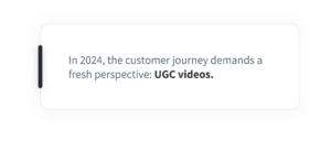  in 2024, the customer journey demands a fresh perspective: UGC videos
