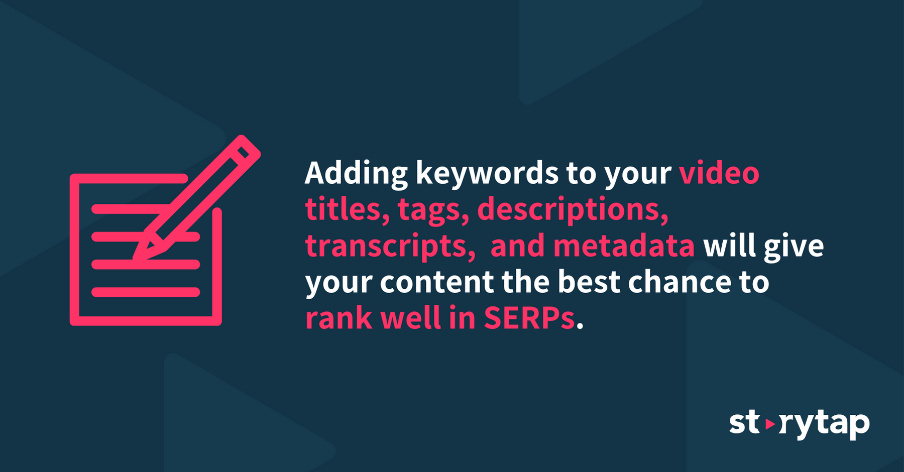 Adding keywords to your video titles, tags, descriptions, transcripts and metadata will give your content the best chance to rank well in SERPs.