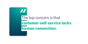The top concern is that customer self-service lacks human connection.