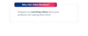 Why UGC video reviews? Shoppers are watching videos about your products, not reading about them